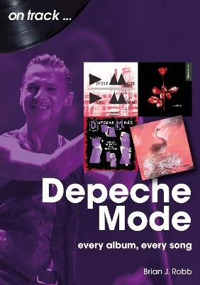 Depeche Mode On Track: Every Album, Every Song - Brian J Robb - cover