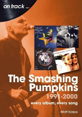 The Smashing Pumpkins 1991 to 2000 On Track: Every Album, Every Song - Matt Karpe - cover