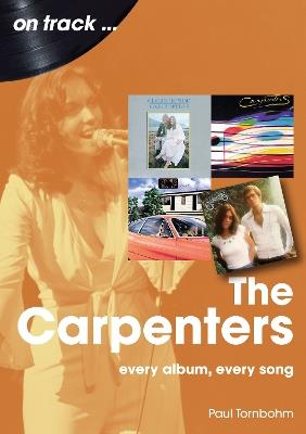 The Carpenters On Track: Every Album, Every Song - Paul Tornbohm - cover