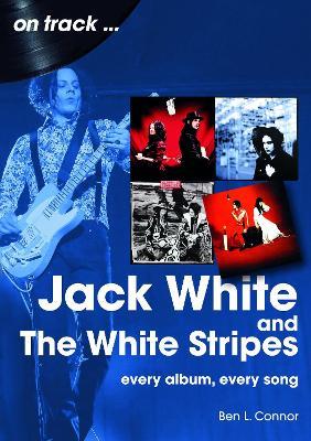 Jack White and The White Stripes On Track: Every Album, Every Song - Ben L Connor - cover