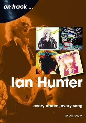 Ian Hunter On Track: Every Album, Every Song - Mick Smith - cover