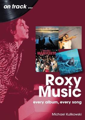 Roxy Music On Track: Every Album, Every Song - Michael Kulikowski - cover