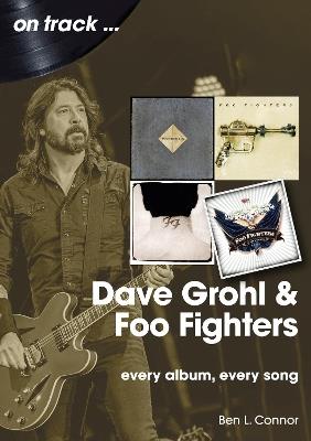 Dave Grohl And Foo Fighters  On Track: Every Album, Every Song - Ben L Connor - cover