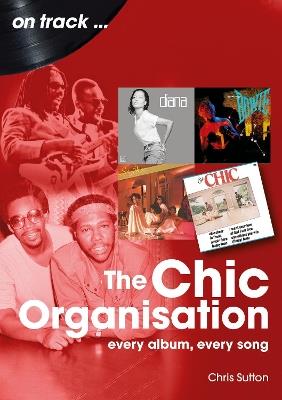 The Chic Organisation On Track: Every Album, Every Song - Chris Sutton - cover