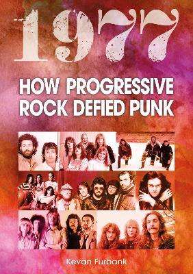 1977: How Progressive Rock Defied Punk - Kevan Furbank - cover
