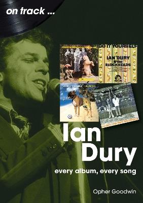 Ian Dury On Track: Every Album, Every Song - Opher Goodwin - cover