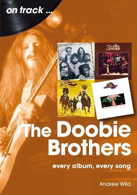 The Doobie Brothers On Track: Every Album, Every Song - Andrew Wild - cover