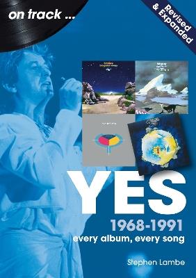 Yes On Track 1968 -1991: Every Album, Every Song - Stephen Lambe - cover
