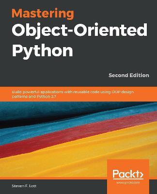 Mastering Object-Oriented Python: Build powerful applications with reusable code using OOP design patterns and Python 3.7, 2nd Edition - Steven F. Lott - cover