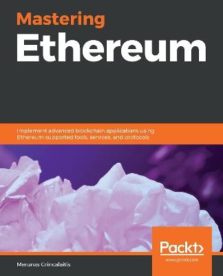Mastering Ethereum: Implement advanced blockchain applications using Ethereum-supported tools, services, and protocols - Merunas Grincalaitis - cover