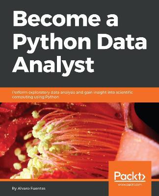 Become a Python Data Analyst: Perform exploratory data analysis and gain insight into scientific computing using Python - Alvaro Fuentes - cover