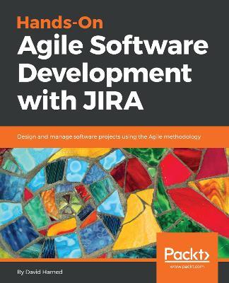 Hands-On Agile Software Development with JIRA: Design and manage software projects using the Agile methodology - David Harned - cover