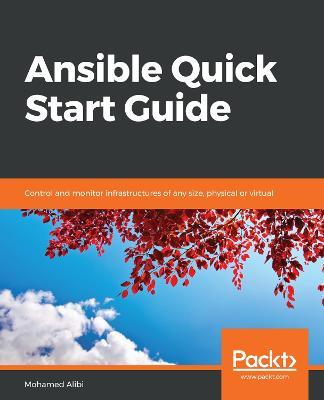 Ansible Quick Start Guide: Control and monitor infrastructures of any size, physical or virtual - Mohamed Alibi - cover