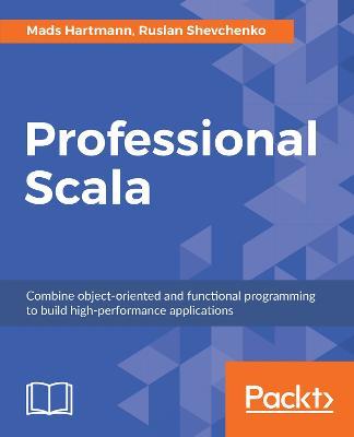 Professional Scala: Combine object-oriented and functional programming to build high-performance applications - Mads Hartmann,Ruslan Shevchenko - cover