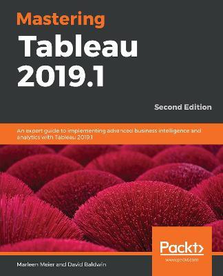 Mastering Tableau 2019.1: An expert guide to implementing advanced business intelligence and analytics with Tableau 2019.1, 2nd Edition - Marleen Meier,David Baldwin - cover