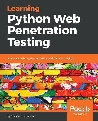 Learning Python Web Penetration Testing: Automate web penetration testing activities using Python - Christian Martorella - cover