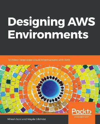Designing AWS Environments: Architect large-scale cloud infrastructures with AWS - Mitesh Soni,Wayde Gilchrist - cover