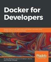 Docker for Developers: Develop and run your application with Docker containers using DevOps tools for continuous delivery - Richard Bullington-McGuire,Andrew K. Dennis,Michael Schwartz - cover