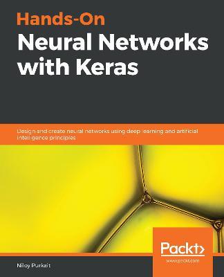 Hands-On Neural Networks with Keras: Design and create neural networks using deep learning and artificial intelligence principles - Niloy Purkait - cover