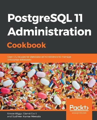 PostgreSQL 11 Administration Cookbook: Over 175 recipes for database administrators to manage enterprise databases - Simon Riggs,Gianni Ciolli,Sudheer Kumar Meesala - cover