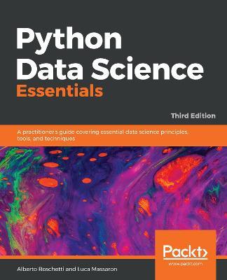 Python Data Science Essentials: A practitioner's guide covering essential data science principles, tools, and techniques, 3rd Edition - Alberto Boschetti,Luca Massaron - cover