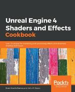 Unreal Engine 4 Shaders and Effects Cookbook: Over 70 recipes for mastering post-processing effects and advanced shading techniques