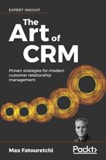 The The Art of CRM: Proven strategies for modern customer relationship management