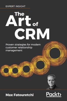 The The Art of CRM: Proven strategies for modern customer relationship management - Max Fatouretchi - cover