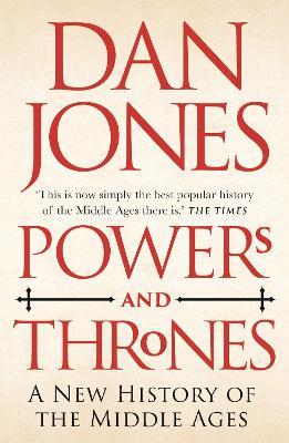 Powers and Thrones: A New History of the Middle Ages - Dan Jones - cover