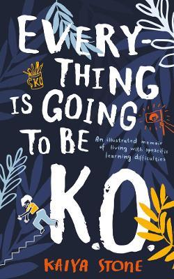 Everything Is Going to Be K.O.: An illustrated memoir of living with specific learning difficulties - Kaiya Stone - cover
