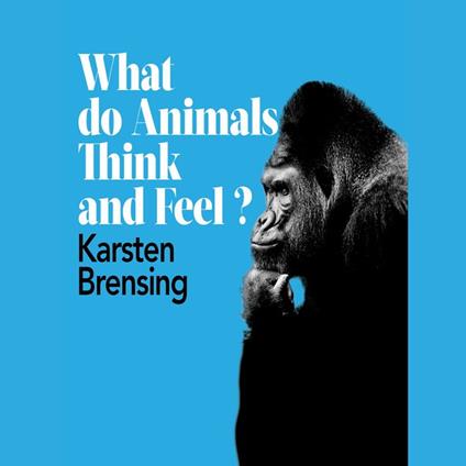 What Do Animals Think and Feel?