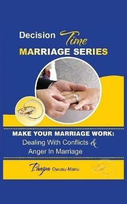 Make Your Marriage Work: Dealing with Conflicts & Anger in Marriage - Paapa Owusu-Manu - cover