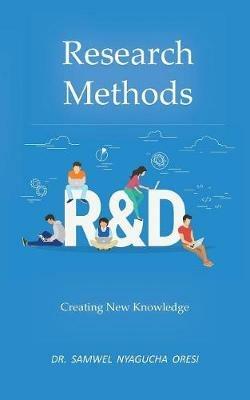 Research Methods: Creating New Knowledge - Samwel Nyagucha Oresi - cover