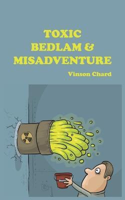 Toxic Bedlam & Misadventure - Vinson Chard - cover