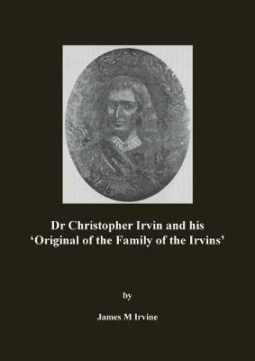 Dr Christopher Irvin and his 'Original of the Family of the Irvins' - James M Irvine - cover