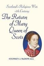Scotland's Religious War - 16th Century: The Return of Mary Queen of Scots