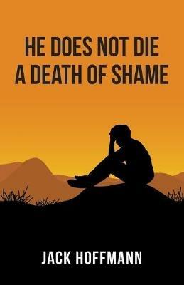 He Does Not Die a Death of Shame - Jack Hoffmann - cover