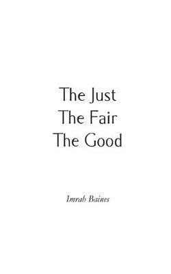 The Just, The Fair, The Good - Imrah Baines - cover