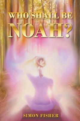 Who Shall Be Noah? - Simon Fisher - cover