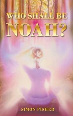 Who Shall Be Noah? - Simon Fisher - cover