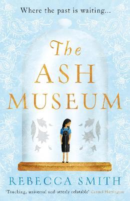 The Ash Museum: 'A timely and acutely observed novel about family and the circle of life' Carmel Harrington - Rebecca Smith - cover