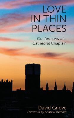 Love in Thin Places: Confessions of a Cathedral Chaplain - David Grieve - cover