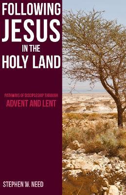 Following Jesus in the Holy Land: Pathways of Discipleship through Advent and Lent - Stephen Need - cover