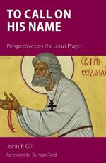 To Call on His Name: Perspectives on the Jesus Prayer