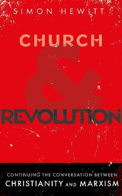 Church and Revolution: Continuing the Conversation between Christianity and Marxism - Simon Hewitt - cover