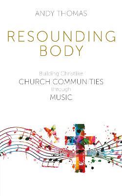 Resounding Body: Building Christlike Church Communities through Music - Andy Thomas - cover
