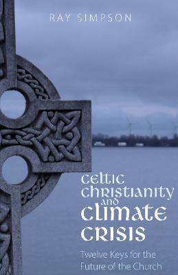 Celtic Christianity and Climate Crisis: Twelve Keys for the Future of the Church - Ray Simpson - cover