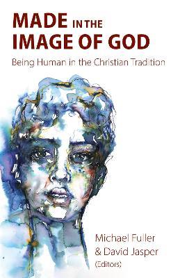 Made in the Image of God: Being Human in the Christian Tradition - cover
