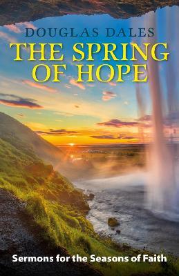 The Spring of Hope: Sermons for the Seasons of Faith - Douglas Dales - cover