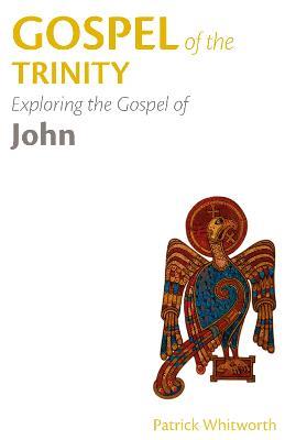 Gospel of the Trinity: Exploring the Gospel of John - Patrick Whitworth - cover